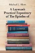A Layman's Practical Expository of the Epistles of James, I Peter, II Peter, I John, II John, III John, and Jude