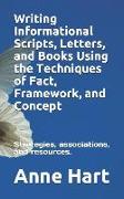 Writing Informational Scripts, Letters, and Books Using the Techniques of Fact, Framework, and Concept: Strategies, Associations, and Resources