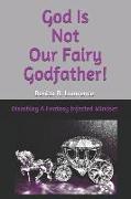 God Is Not Our Fairy Godfather!