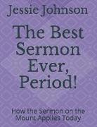 The Best Sermon Ever, Period!: How the Sermon on the Mount Applies Today