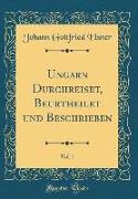 Ungarn Durchreiset, Beurtheilet und Beschrieben, Vol. 1 (Classic Reprint)