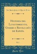 Historia del Levantamiento, Guerra y Revolución de España, Vol. 1 (Classic Reprint)