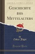 Geschichte des Mittelalters (Classic Reprint)