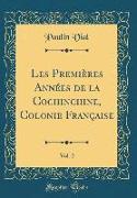 Les Premières Années de la Cochinchine, Colonie Française, Vol. 2 (Classic Reprint)