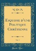 Esquisse d'une Politique Chrétienne, Vol. 2 (Classic Reprint)