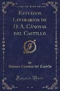 Estudios Literarios de D. A. Cánovas del Castillo, Vol. 1 (Classic Reprint)