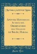 Apuntes Historicos Acerca del Observatorio del Colegio de Belén, Habana (Classic Reprint)