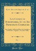 Les Crimes de Robespierre, Et de Ses Principaux Complices, Vol. 1