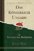 Das Königreich Ungarn, Vol. 2 (Classic Reprint)