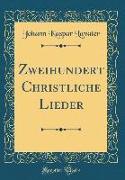 Zweihundert Christliche Lieder (Classic Reprint)