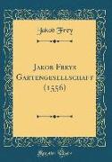 Jakob Freys Gartengesellschaft (1556) (Classic Reprint)