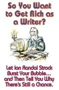 So You Want to Get Rich as a Writer? Let Ian Randal Strock Burst Your Bubble... and Then Tell You Why There's Still a Chance