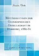 Mittheilungen der Geographischen Gesellschaft in Hamburg, 1880-81 (Classic Reprint)