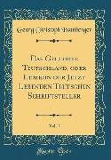 Das Gelehrte Teutschland, oder Lexikon der Jetzt Lebenden Teutschen Schriftsteller, Vol. 4 (Classic Reprint)