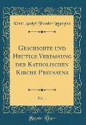 Geschichte und Heutige Verfassung der Katholischen Kirche Preussens, Vol. 1 (Classic Reprint)