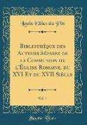 Bibliothèque des Auteurs Séparez de la Communion de l'Église Romaine, du XVI Et du XVII Siècle, Vol. 1 (Classic Reprint)