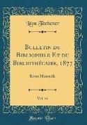 Bulletin du Bibliophile Et du Bibliothécaire, 1877, Vol. 44