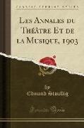 Les Annales du Théâtre Et de la Musique, 1903 (Classic Reprint)