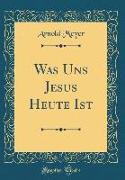 Was Uns Jesus Heute Ist (Classic Reprint)