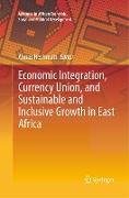 Economic Integration, Currency Union, and Sustainable and Inclusive Growth in East Africa