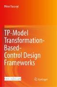 TP-Model Transformation-Based-Control Design Frameworks