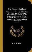 Ein Wagner-Lexicon: Wörterbuch Der Unhöflichkeit Enthaltend Grobe, Höhnende, Gehässige Und Verleumderische Ausdrücke Welche Gegen Den Meis