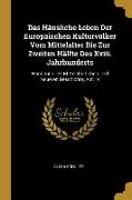 Das Häusliche Leben Der Europäischen Kulturvölker Vom Mittelalter Bis Zur Zweiten Hälfte Des XVIII. Jahrhunderts: Handbuch Der Mittelalterlichen Und N