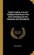 Hegel's Lehre Von Der Religion Und Kunst Von Dem Staudpuncte Des Glaubens Aus Beurtheilt