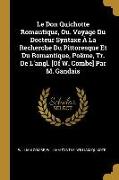 Le Don Quichotte Romantique, Ou. Voyage Du Docteur Syntaxe À La Recherche Du Pittoresque Et Du Romantique, Poëme, Tr. de l'Angl. [of W. Combe] Par M