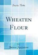 Wheaten Flour (Classic Reprint)