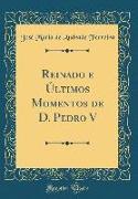 Reinado E Últimos Momentos de D. Pedro V (Classic Reprint)