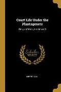Court Life Under the Plantagenets: (reign of Henry the Second)