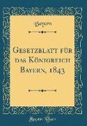 Gesetzblatt Für Das Königreich Bayern, 1843 (Classic Reprint)