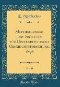 Mittheilungen des Instituts für Oesterreichische Geschichtsforschung, 1898, Vol. 19 (Classic Reprint)