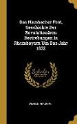 Das Hambacher Fest, Geschichte Der Revolutionären Bestrebungen in Rheinbayern Um Das Jahr 1832