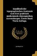 Handbuch Der Topographischen Anatomie Und Ihrer Praktisch Medicinisch-Chirurgischen Anwendungen. Erster Band. Vierte Auflage