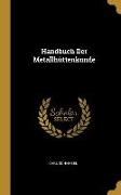 Handbuch Der Metallhüttenkunde