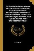 Die Gesellschaftsordnung Und Ihre Natürlichen Grundlagen, Entwurf Einer Sozial-Anthropologie Zum Gebrauch Für Alle Gebildeten, Die Sich Mit Sozialen F