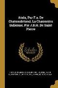 Atala, Par F.A. de Chateaubriand. La Chaumière Indienne, Par J.B.H. de Saint Pierre