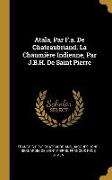 Atala, Par F.a. De Chateaubriand. La Chaumière Indienne, Par J.B.H. De Saint Pierre