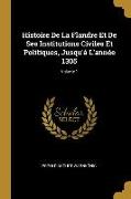 Histoire de la Flandre Et de Ses Institutions Civiles Et Politiques, Jusqu'à l'Année 1305, Volume 1