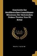 Geschichte Der Norddeutschen Franziskaner-Missionen Der Sächsischen Ordens-Provinz Vom Hl. Kreuz