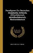 Paradigmen Zur Deutschen Grammatik, Gothisch, Althochdeutsch, Mittelhochdeutsch, Neuhochdeutsch