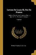 Lettres de Louis XI, Roi de France: Publiées d'Après Les Originaux Pour La Société de l'Histoire de France, Volume 4