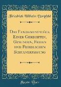 Das Fundamentstück Einer Gerechten, Gesunden, Freien und Friedlichen Schulverfassung (Classic Reprint)