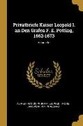 Privatbriefe Kaiser Leopold I. an Den Grafen F. E. Pötting, 1662-1673, Volume 57