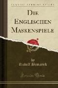 Die Englischen Maskenspiele (Classic Reprint)