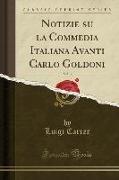Notizie su la Commedia Italiana Avanti Carlo Goldoni, Vol. 3 (Classic Reprint)