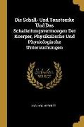 Die Schall- Und Tonstaerke Und Das Schalleitungsvermoegen Der Koerper, Physikalische Und Physiologische Untersuchungen