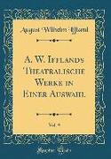 A. W. Ifflands Theatralische Werke in Einer Auswahl, Vol. 9 (Classic Reprint)